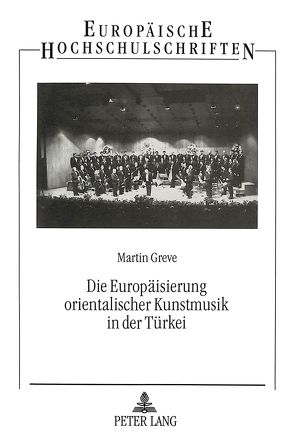 Die Europäisierung orientalischer Kunstmusik in der Türkei von Greve,  Martin