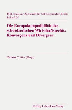 Die Europakompatibilität des schweizerischen Wirtschaftsrechts: Konvergenz und Divergenz von Cottier,  Thomas, Herren,  David, Imstepf,  Ralf, Köhler,  Emilie, Liechti,  Rachel, Oesch,  Matthias, Sturny-Luder,  Monique