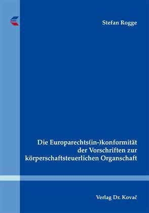 Die Europarechts(in-)konformität der Vorschriften zur körperschaftsteuerlichen Organschaft von Rogge,  Stefan