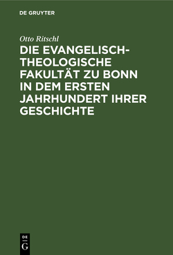 Die evangelisch-theologische Fakultät zu Bonn in dem ersten Jahrhundert ihrer Geschichte von Ritschl,  Otto