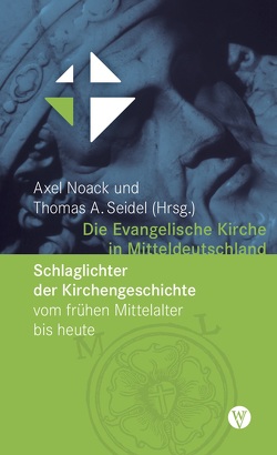 Die Evangelische Kirche in Mitteldeutschland von Noack,  Axel, Seidel,  Thomas A.