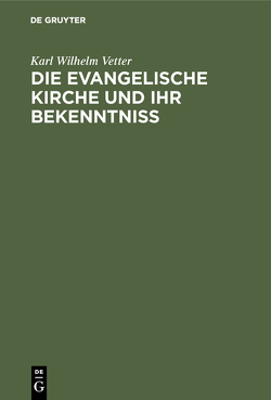 Die evangelische Kirche und ihr Bekenntniß von Vetter,  Karl Wilhelm