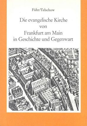 Die evangelische Kirche von Frankfurt am Main in Geschichte und Gegenwart von Führ,  Christoph, Telschow,  Jürgen