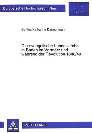 Die evangelische Landeskirche in Baden im Vormärz und während der Revolution 1848/49 von Dannenmann,  Bettina