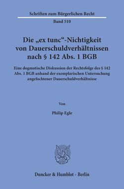 Die „ex tunc“-Nichtigkeit von Dauerschuldverhältnissen nach § 142 Abs. 1 BGB. von Egle,  Philip