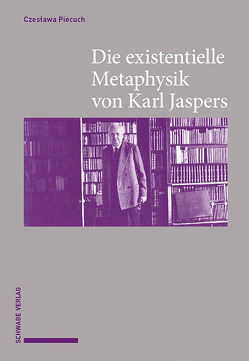 Die existentielle Metaphysik von Karl Jaspers von Piecuch,  Czesława