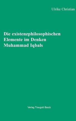 Die existenzphilosophischen Elemente im Denken Muhammad Iqbals von Christian,  Ulrike