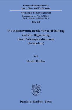 Die existenzvernichtende Vorstandshaftung und ihre Begrenzung durch Satzungsbestimmung (de lege lata). von Fischer,  Nicolai