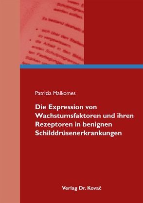 Die Expression von Wachstumsfaktoren und ihren Rezeptoren in benignen Schilddrüsenerkrankungen von Malkomes,  Patrizia