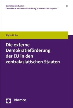 Die externe Demokratieförderung der EU in den zentralasiatischen Staaten von Urdze,  Sigita