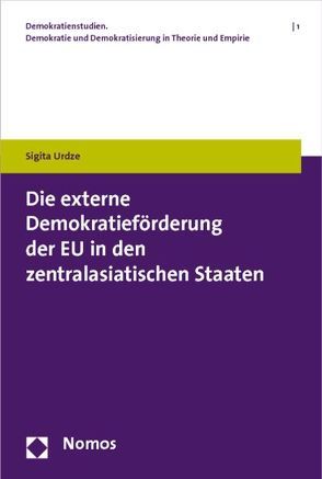 Die externe Demokratieförderung der EU in den zentralasiatischen Staaten von Urdze,  Sigita