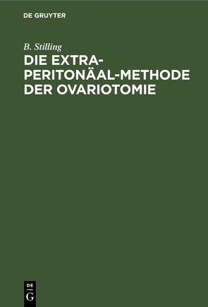 Die Extra-Peritonäal-Methode der Ovariotomie von Stilling,  B.