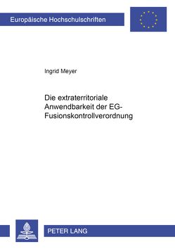 Die extraterritoriale Anwendbarkeit der EG-Fusionskontrollverordnung von Meyer,  Ingrid
