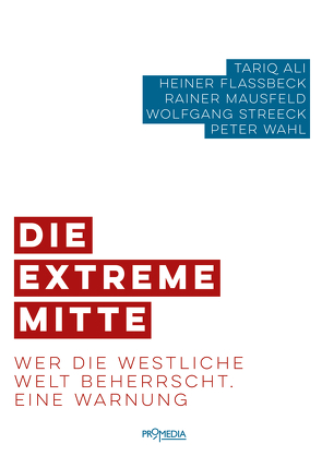 Die extreme Mitte von Ali,  Tariq, Flassbeck,  Heiner, Mausfeld,  Rainer, Streeck,  Wolfgang, Wahl,  Peter