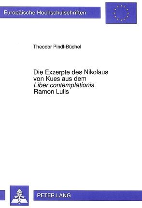 Die Exzerpte des Nikolaus von Kues aus dem «Liber contemplationis» Ramon Lulls von Pindl-Büchel,  Theodor