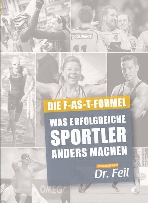 Die F-AS-T Formel Was erfolgreiche Sportler anders machen von Feil,  Friederike, Feil,  Wolfgang