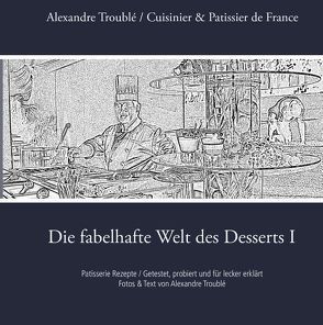 Die fabelhafte Welt des Desserts I von Troublé,  Alexandre