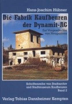 Die Fabrik Kaufbeuren der Dynamit-AG von Fischer,  Stefan, Hübner,  Hans J, Pietsch,  Günther