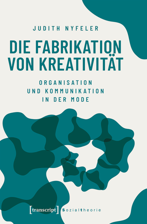 Die Fabrikation von Kreativität von Nyfeler,  Judith