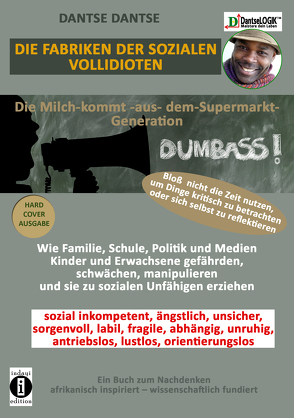 Die Fabriken der SOZIALEN VOLLIDIOTEN: Die Milch-kommt-aus-dem-Supermarkt-Generation – Bloß nicht die Zeit nutzen, um Dinge kritisch zu betrachten oder sich selbst zu reflektieren. von Dantse,  Dantse