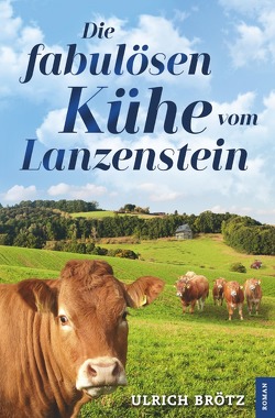 Die fabulösen Kühe vom Lanzenstein von Brötz,  Ulrich