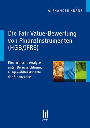 Die Fair Value-Bewertung von Finanzinstrumenten (HGB/IFRS) von Kranz,  Alexander