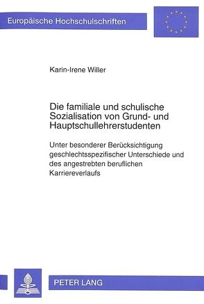 Die familiale und schulische Sozialisation von Grund- und Hauptschullehrerstudenten von Willer,  Karin-Irene