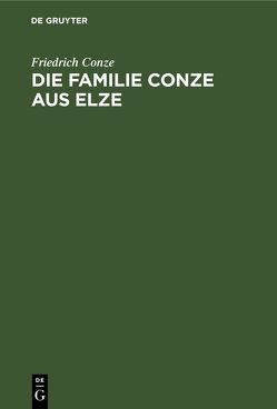 Die Familie Conze aus Elze von Conze,  Friedrich