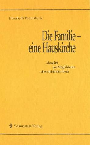 Die Familie – eine Hauskirche von Braunbeck,  Elisabeth