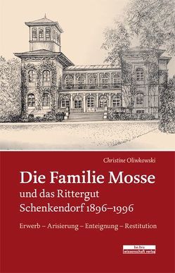 Die Familie Mosse und das Rittergut Schenkendorf 1896–1996 von Oliwkowski,  Christine