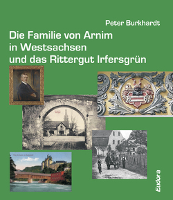Die Familie von Arnim in Westsachsen und das Rittergut Irfersgrün von Burkhardt,  Peter