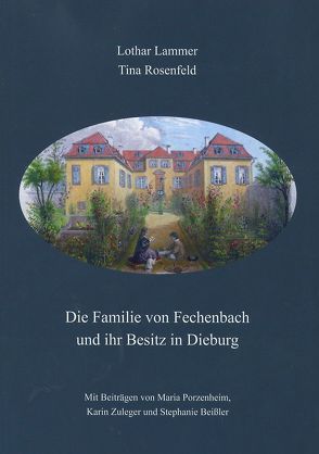 Die Familie von Fechenbach und ihr Besitz in Dieburg von Beißler,  Stephanie, Lammer,  Lothar, Porzenheim,  Maria, Rosenfeld,  Tina, Zuleger,  Karin