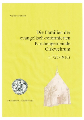 Die Familien der evangelisch-reformierten Kirchengemeinde Cirkwehrum 1725-1910 von Neeland,  Gerhard