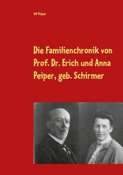Die Familienchronik von Prof. Dr. Erich und Anna Peiper, geb. Schirmer von Peiper,  Matthias, Peiper,  Ulf