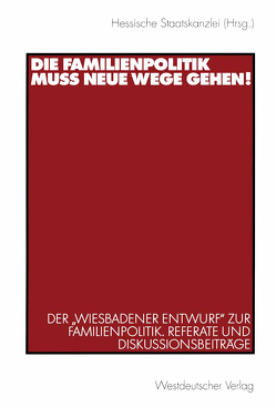 Die Familienpolitik muss neue Wege gehen! von Staatskanzlei,  Hessische