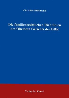 Die familienrechtlichen Richtlinien des Obersten Gerichts der DDR von Hillebrand,  Christina