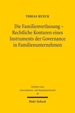 Die Familienverfassung – Rechtliche Konturen eines Instruments der Governance in Familienunternehmen von Hueck,  Tobias