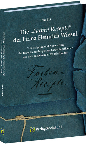 Die „Farben‐Recepte“ der Firma Heinrich Wiesel von Eis,  Eva