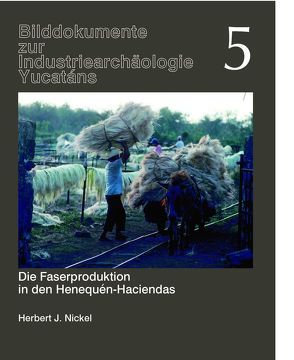 Die Faserproduktion in den Henequén-Haciendas von Nickel,  Herbert J