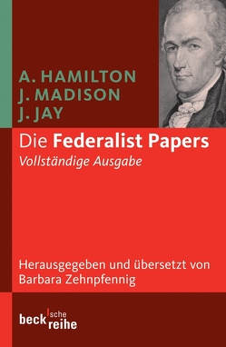 Die Federalist Papers von Hamilton,  Alexander, Jay,  John, Madison,  James, Zehnpfennig,  Barbara