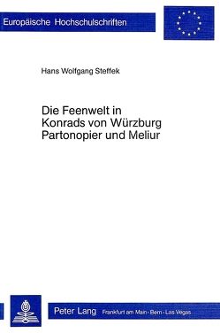 Die Feenwelt in Konrad von Würzburgs «Partonopier und Meliur» von Steffek,  Hans Wolfgang