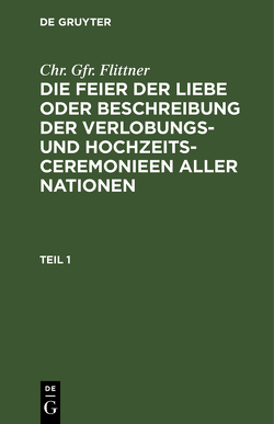 Die Feier der Liebe oder Beschreibung der Verlobungs- und Hochzeits-Ceremonieen von Flittner,  Chr. Gfr.