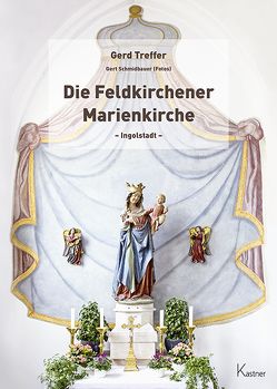 Die Feldkirchener Marienkirche Ingolstadt von Schmidbauer,  Gert, Treffer,  Gerd, Vollnhals,  Dornprobst und Generalvikar der Diözese Eichstätt,  Isidor