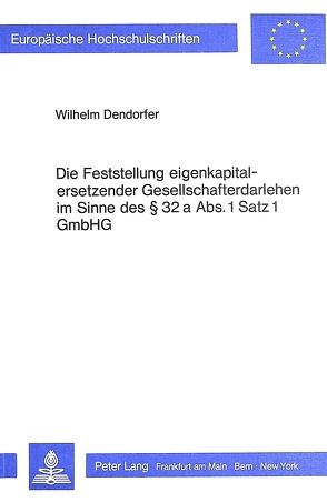 Die Feststellung Eigenkapitalersetzender Gesellschafterdarlehen im Sinne des 32 a Abs. 1 Satz 1 GmbHG von Dendorfer,  Wilhelm