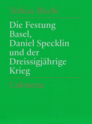 Die Festung Basel, Daniel Specklin und der Dreissigjährige Krieg von Büchi,  Tobias