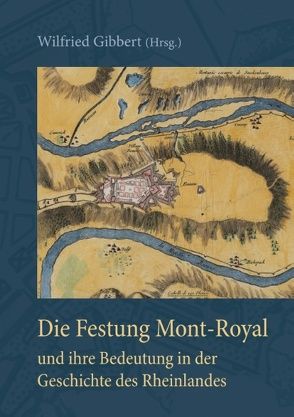 Die Festung Mont-Royal und ihre Bedeutung in der Geschichte des Rheinlandes von Gibbert,  Wilfried