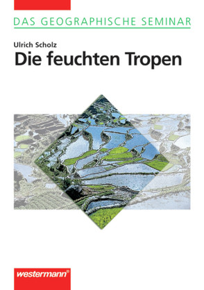Das Geographische Seminar / Die feuchten Tropen von Scholz,  Ulrich