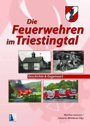 Die Feuerwehren imTriestingtal von Ivancsics,  Matthias, Weinbauer,  Johannes