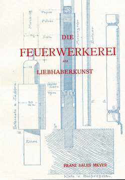 Die Feuerwerkerei als Liebhaberkunst von Meyer,  Franz Sales