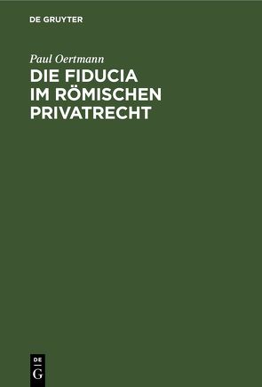 Die Fiducia im Römischen Privatrecht von Oertmann,  Paul